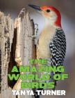 The Amazing World of Birds: Do Your Kids Know This?: A Children's Picture Book By Tanya Turner Cover Image