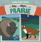 A Day and Night on the Prairie (Caroline Arnold's Habitats) By Caroline Arnold, Caroline Arnold (Illustrator) Cover Image