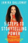 5 Steps to Storytelling Power: Harness Your Narratives and Take Charge of Your Life By Janika Galloway Cover Image