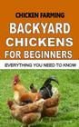 Chicken Farming: Backyard Chickens For Beginners: Everything You Need To Know By F. Otieno Cover Image