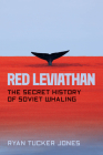 Red Leviathan: The Secret History of Soviet Whaling By Ryan Tucker Jones Cover Image
