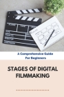 Stages Of Digital Filmmaking: A Comprehensive Guide For Beginners: Digital Filmmaking Definition Cover Image