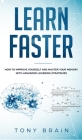 Learn Faster: How to Improve Yourself and Master Your Memory with Advanced Learning Strategies By Tony Brain Cover Image