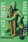 Wicked Theory, Naked Practice: A Fred Ho Reader By Fred Ho, Diane C. Fujino (Editor), Robin D.G. Kelley (Foreword by), Bill V. Mullen (Afterword by) Cover Image