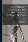 Elementary Arithmetic on the Unitary System - Revised; Revised By Thomas 1835-1898 Kirkland, William 1845- Scott Cover Image