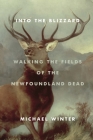 Into the Blizzard: Walking the Fields of the Newfoundland Dead By Michael Winter Cover Image