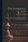 Fire Insurance Law: An Authoritative Analysis of the Standard Fire Insurance Policy, of Its Legal Aspects, and of the Standard Forms and C Cover Image