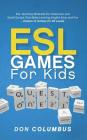 ESL Games for Kids: ESL Teaching Materials for Classroom and Small Groups That Make Learning English Easy and Fun - Dozens of Games for Al Cover Image