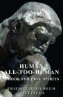Human - All-Too-Human - A Book for Free Spirits By Friedrich Wilhelm Nietzsche Cover Image