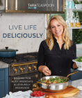 Live Life Deliciously with Tara Teaspoon: Recipes for Busy Weekdays and Leisurely Weekends Cover Image