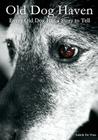 Old Dog Haven: Every Old Dog Has a Story to Tell Cover Image