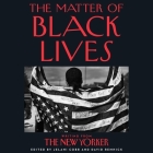 The Matter of Black Lives: Writing from the New Yorker By Jelani Cobb, Jelani Cobb (Editor), David Remnick Cover Image
