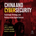 China and Cybersecurity: Espionage, Strategy, and Politics in the Digital Domain By Jon R. Lindsay, Jon R. Lindsay (Editor), Derek S. Reveron Cover Image