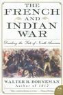 The French and Indian War: Deciding the Fate of North America By Walter R. Borneman Cover Image