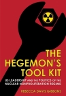 Hegemon's Tool Kit: Us Leadership and the Politics of the Nuclear Nonproliferation Regime (Cornell Studies in Security Affairs) By Rebecca Davis Gibbons Cover Image