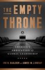 The Empty Throne: America's Abdication of Global Leadership By Ivo H. Daalder, James M. Lindsay Cover Image