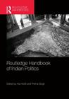 Routledge Handbook of Indian Politics (Routledge Handbooks) By Atul Kohli (Editor), Prerna Singh (Editor) Cover Image