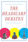 The Headscarf Debates: Conflicts of National Belonging By Anna C. Korteweg, Gökçe Yurdakul Cover Image