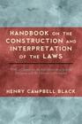 Handbook on the Construction and Interpretation of the Law By Henry Campbell Black Cover Image