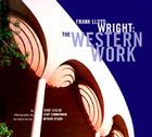 Frank Lloyd Wright: The Western Work By Dixie Legler, Arthur Dyson (Introduction by), Scot Zimmerman (Photographs by) Cover Image