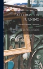 Patterns for Turning: Comprising Elliptical and Other Figures Cut On the Lathe Without the Use of Any Ornamental Chuck Cover Image