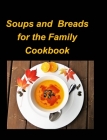 Soups and Breads for the Family Cookbook: Soups Hot Chicken Bean Breads Beef Stew Corn Chowder Easy Fun Family By Mary Taylor Cover Image