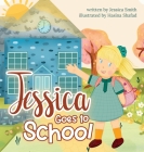 Jessica Goes to School By Jessica Smith, Hasīna Shafad (Illustrator) Cover Image