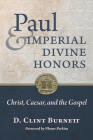 Paul and Imperial Divine Honors: Christ, Caesar, and the Gospel By D. Clint Burnett, Pheme Perkins (Foreword by) Cover Image
