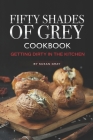 Fifty Shades of Grey Cookbook: Getting Dirty in the Kitchen Cover Image
