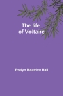 The life of Voltaire By Evelyn Beatrice Hall Cover Image