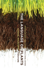 The Language of Plants: Science, Philosophy, Literature By Monica Gagliano (Editor), John C. Ryan (Editor), Patrícia Vieira (Editor) Cover Image
