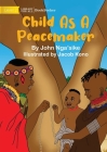 Child As A Peacemaker By John Nga'sike, Jacob Kono (Illustrator) Cover Image