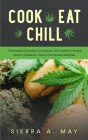 Cook, Eat, Chill: The Simple Cannabis Cookbook With Weed-Infused Savory, Desserts, Treats And Sweets Recipes Cover Image