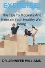Exercise: The Tips To Maintain And Motivate Your Healthy Well-being Cover Image