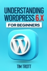 Understanding WordPress 6.x for Beginners By Tim Trott Cover Image