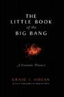 The Little Book of the Big Bang: A Cosmic Primer By M. Rees (Foreword by), Craig J. Hogan Cover Image
