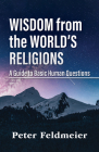 Wisdom from the World's Religions: A Guide to Basic Human Questions By Peter Feldmeier Cover Image