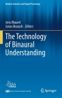 The Technology of Binaural Understanding (Modern Acoustics and Signal Processing) By Jens Blauert (Editor), Jonas Braasch (Editor) Cover Image