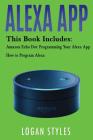 Alexa App: 2 Manuscripts-Amazon Echo Dot: Programming Your Alexa App and How to Program Alexa By Logan Styles Cover Image