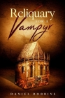 Reliquary for a Vampyr By Daniel Robbins Cover Image