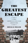 The Greatest Escape: A True American Civil War Adventure By Douglas Miller Cover Image