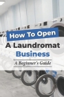 How To Open A Laundromat Business: A Beginner's Guide: Business Innovation Strategies By Kent Riviera Cover Image