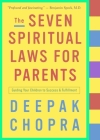 The Seven Spiritual Laws for Parents: Guiding Your Children to Success and Fulfillment By Deepak Chopra, M.D. Cover Image