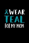 I Wear Teal For My Mom: 120 Pages, Soft Matte Cover, 6 x 9 By Jason S. Johnson Cover Image