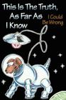 This is the Truth, as Far as I Know: I Could Be Wrong By Jan Hornung Cover Image