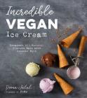 Incredible Vegan Ice Cream: Decadent, All-Natural Flavors Made with Coconut Milk By Deena Jalal Cover Image