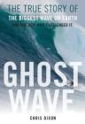 Ghost Wave: The True Story of the Biggest Wave on Earth and the Men Who Challenged It Cover Image