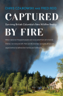 Captured by Fire: Surviving British Columbia's New Wildfire Reality Cover Image
