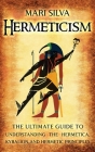 Hermeticism: The Ultimate Guide to Understanding the Hermetica, Kybalion, and Hermetic Principles Cover Image