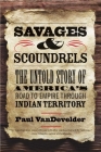 Savages and Scoundrels: The Untold Story of America's Road to Empire through Indian Territory By Paul VanDevelder Cover Image